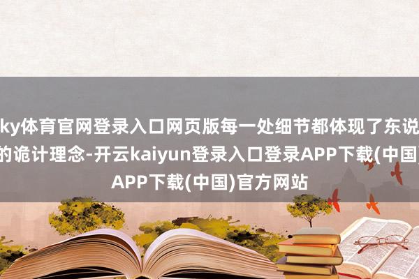 ky体育官网登录入口网页版每一处细节都体现了东说念主性化的诡计理念-开云kaiyun登录入口登录APP下载(中国)官方网站