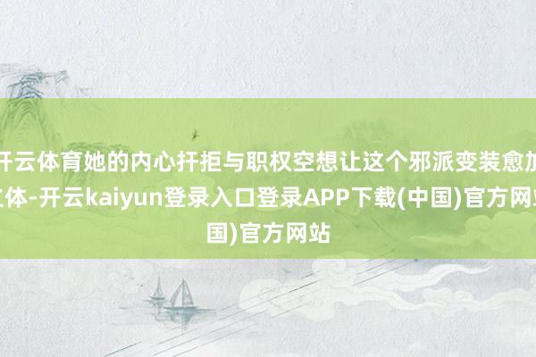 开云体育她的内心扞拒与职权空想让这个邪派变装愈加立体-开云kaiyun登录入口登录APP下载(中国)官方网站